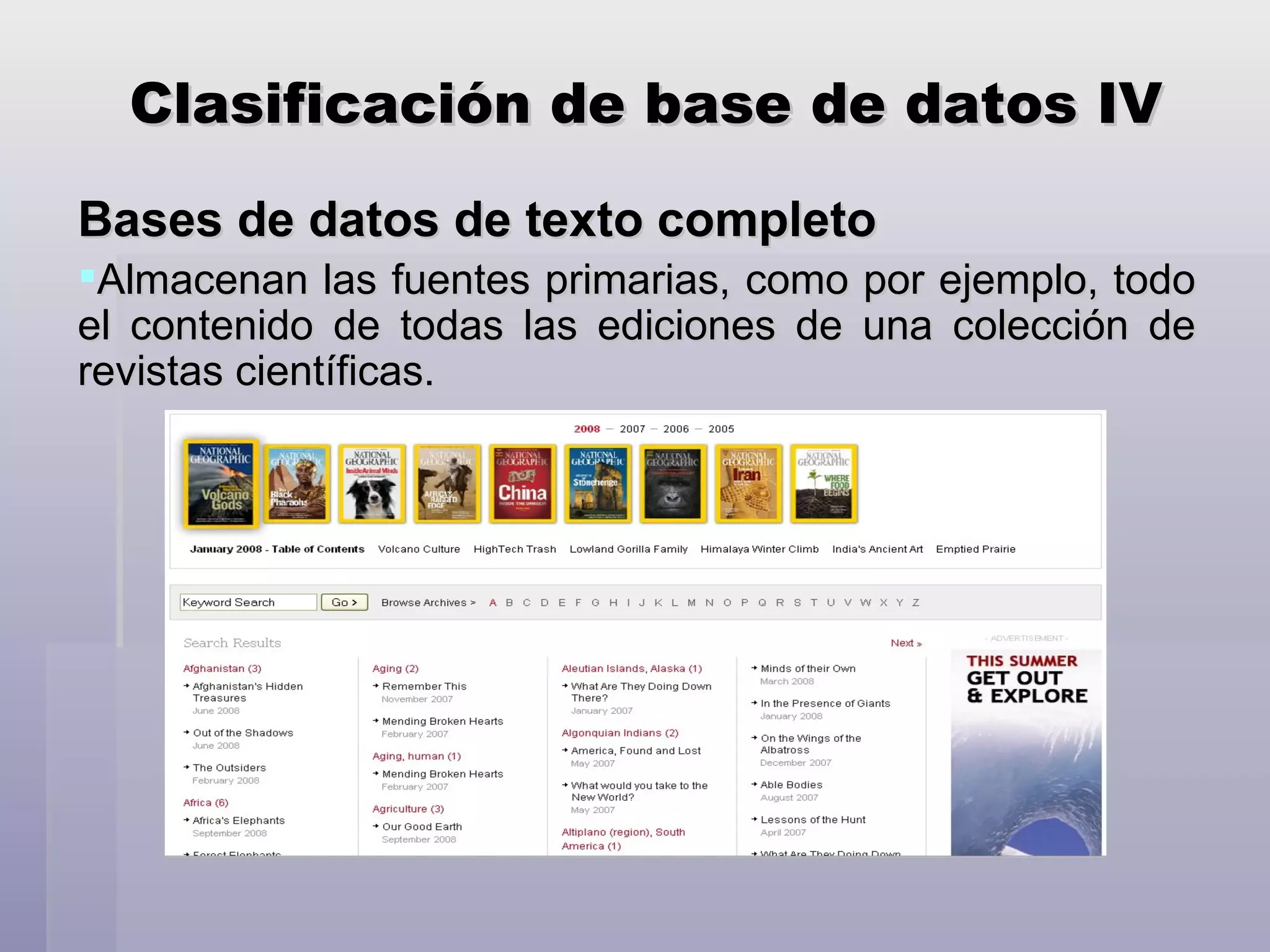 Clasificación de base de datos IV Bases de datos de texto completo Almacenan las fuentes primarias, como por ejemplo, todo el contenido de todas las ediciones de una colección de revistas científicas. 