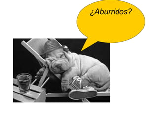 ¿Aburridos? 