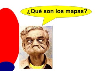 ¿Qué son los mapas? 