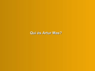 Qui és Artur Mas?  