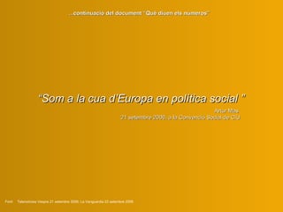 “ S om a la cua d’Europa  e n política social ”   A rtur Mas  21 setembre 2006, a la Convenció Social de CiU Font:  Teleno...