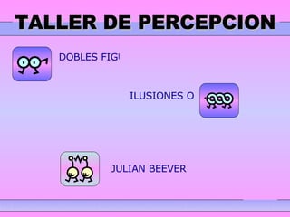 TALLER DE PERCEPCION JULIAN BEEVER DOBLES FIGURAS ILUSIONES OPTICAS 