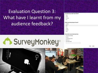Evaluation Question 3:
What have I learnt from my
audience feedback?
 