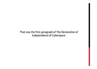 That was the first paragraph of The Declaration of
          Independence of Cyberspace
 