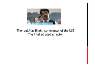 The real Ajay Bhatt, co-inventor of the USB
        The Intel ad used an actor
 