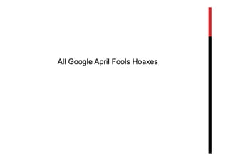 All Google April Fools Hoaxes
 