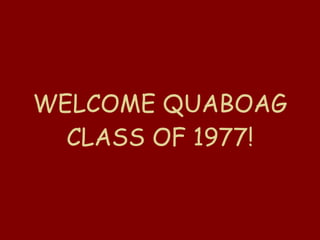 WELCOME QUABOAG CLASS OF 1977! 