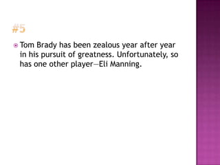  Tom Brady has been zealous year after year
 in his pursuit of greatness. Unfortunately, so
 has one other player—Eli Manning.
 