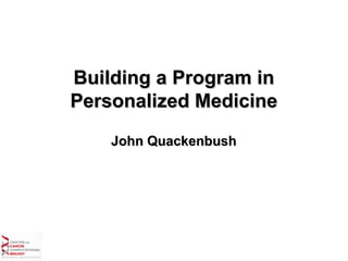 Building a Program in
Personalized Medicine
    John Quackenbush
 