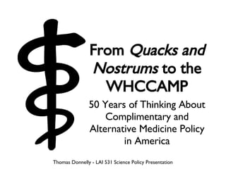 [object Object],From  Quacks and Nostrums  to the WHCCAMP Thomas Donnelly - LAI 531 Science Policy Presentation 