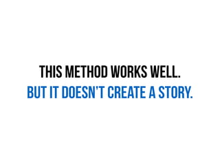 This method works well.
But it doesn’t create a story.
 