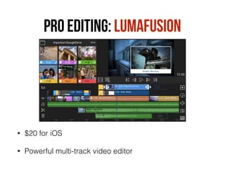 PRO editing: LUMAFUSION
• $20 for iOS
• Powerful multi-track video editor
 
