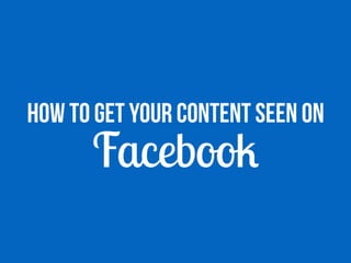 Facebook
How to get your content seen on
 