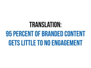 translation:
95 percent of branded content  
gets little to no engagement
 