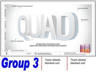 Group 3 Team details blanked out! Team details blanked out! 