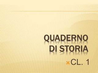 QUADERNO
DI STORIA
CL. 1
 