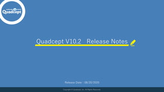 Quadcept V10.2 Release Notes
Copyright © Quadcept, Inc. All Rights Reserved.
Release Date：08/20/2020
 