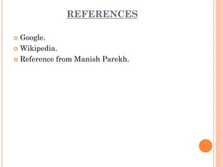 REFERENCES
 Google.
 Wikipedia.
 Reference from Manish Parekh.
 