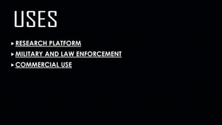 RESEARCH PLATFORM
MILITARY AND LAW ENFORCEMENT
COMMERCIAL USE
 