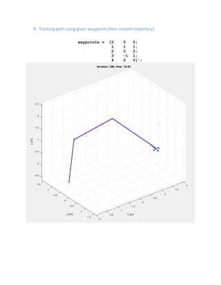 3) Tracking path using given waypoints (Non-smooth trajectory)
waypoints = [0 0 0;
1 1 1;
2 0 2;
3 -1 1;
4 0 0]';
 