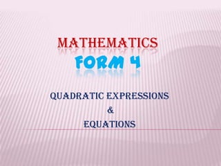 MATHEMATICS
FORM 4
Quadratic Expressions
&
Equations
 