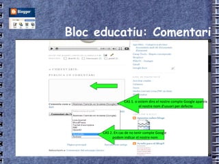 Bloc educatiu: Comentari CAS 1. si estem dins el nostre compte Google apareix el nostre nom d'usuari per defecte CAS 2. En cas de no tenir compte Google  podem indicar el nostre nom 