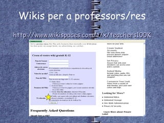 Wikis per a professors/res http://www.wikispaces.com/t/x/teachers100K   