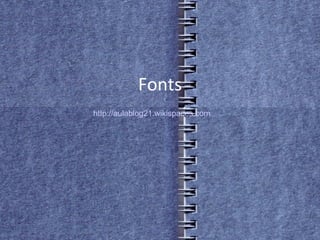 Fonts http://aulablog21.wikispaces.com/ 
