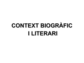 CONTEXT BIOGRÀFIC I LITERARI 