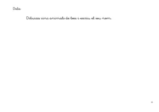 Data:

        Dibuixa cinc animals de bosc i escriu el seu nom.




                                                            16
 