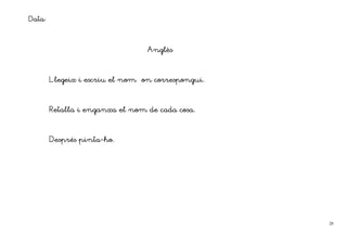 Data:


                                 Anglè
                                 Anglès



        Llegeix i escriu el nom on correspongui.



        Retalla i enganxa el nom de cada cosa.



                pinta-
        Després pinta-ho.




                                                   20
 