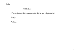 Data:

                        Biblioteca


                                                     descriu-
        ( Fes el dibuix del protagonista del conte i descriu-lo)


        Títol


        Autor




                                                                   37
 