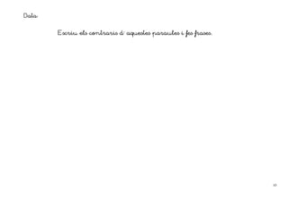 Data:

                             d´                         frases.
        Escriu els contraris d´ aquestes paraules i fes frases.




                                                                  43
 