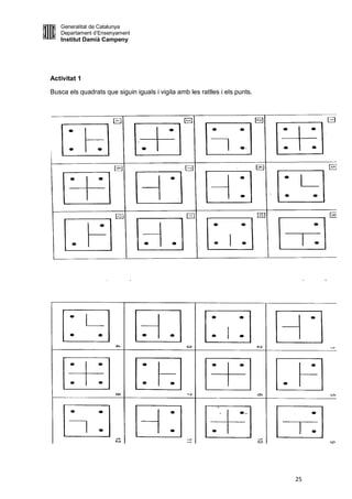 Generalitat de Catalunya
   Departament d’Ensenyament
   Institut Damià Campeny




Activitat 1

Busca els quadrats que siguin iguals i vigila amb les ratlles i els punts.




                                                                             25
 