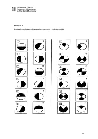 Generalitat de Catalunya
   Departament d’Ensenyament
   Institut Damià Campeny




Activitat 3

Troba els cercles amb les mateixes fraccions i vigila la posició




                                                                   27
 