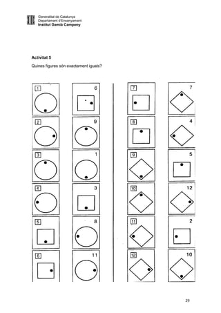 Generalitat de Catalunya
   Departament d’Ensenyament
   Institut Damià Campeny




Activitat 5

Quines figures són exactament iguals?




                                        29
 