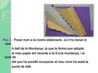 La senzillesa de poder passar d’un pla bidimensional a un pla tridimensional.2. Volum i equilibri  Segona sessió. Treballar amb el volum i l’equilibri del paper.   En aquesta cas els elements de treball més utilitzats també    han estat les mans i el paper. Però aquest cop hem utilitzat també dos elements completament diferents: un ninot i una llanterna.Objectiu:crear un pla tridimensional amb el nostre paper i aconseguir l’equilibri d’aquest, és a dir, trobar el punt en què el paper s’aguantés dret a sobre la taula.