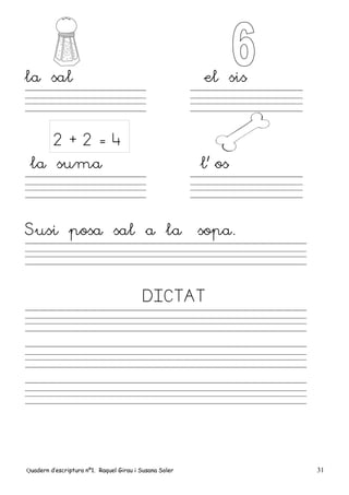 Quadern d’escriptura nº1. Raquel Girau i Susana Soler 31
la sal el sis
la suma l’ os
Susi posa sal a la sopa.
DICTAT
2 + 2 = 4
 