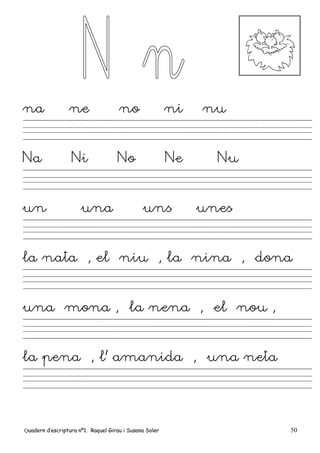 Quadern d’escriptura nº1. Raquel Girau i Susana Soler 50
na ne no ni nu
Na Ni No Ne Nu
un una uns unes
la nata , el niu , la nina , dona
una mona , la nena , el nou ,
la pena , l’ amanida , una neta
 
