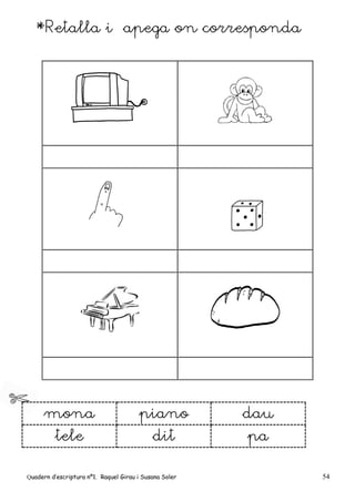Quadern d’escriptura nº1. Raquel Girau i Susana Soler 54
*Retalla i apega on corresponda
mona piano dau
tele dit pa
 