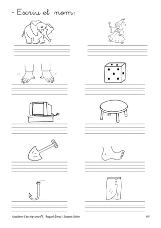 Quadern d’escriptura nº1. Raquel Girau i Susana Soler 69
- Escriu el nom:
 