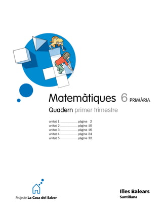 Matemàtiques 6 PRIMÀRIA
Quadern primer trimestre




                           Illes Balears
                           Santillana
 