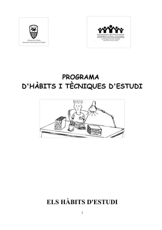 PROGRAMA
D'HÀBITS I TÈCNIQUES D'ESTUDI




     ELS HÀBITS D'ESTUDI
              1
 