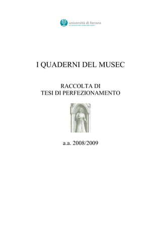 I QUADERNI DEL MUSEC
RACCOLTA DI
TESI DI PERFEZIONAMENTO
a.a. 2008/2009
 