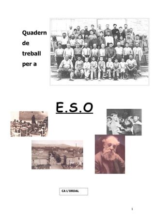Quadern
de
treball
per a




          E.S.O




          CA L’ORDAL




                       1
 