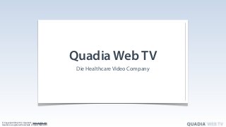 Quadia Web TV
                                                       when video becomes serious business




© Copyright 2004-2012, Quadia ®, www.quadia.com
Quadia is a registered trademark of Quasi Media B.V.
 