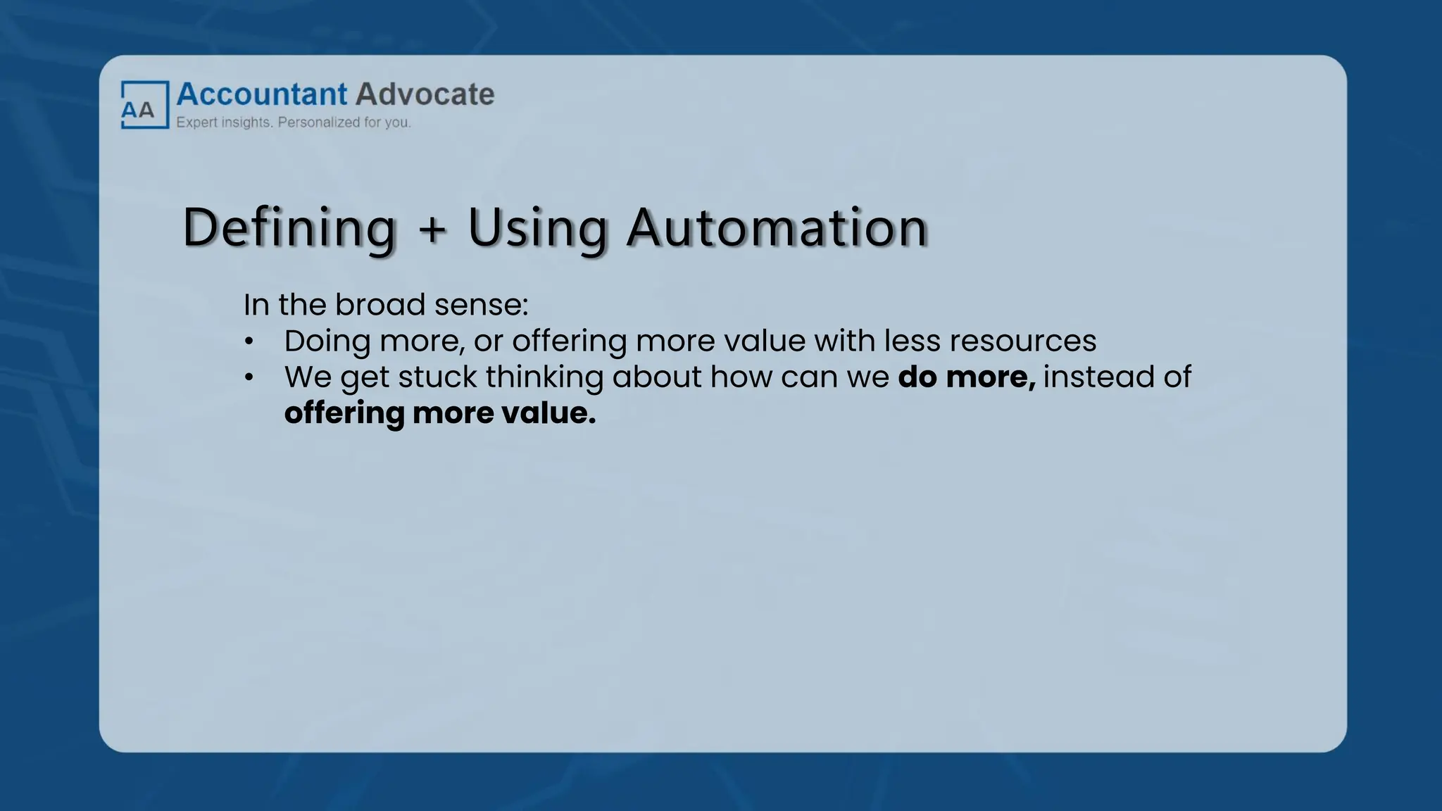 Defining + Using Automation
In the broad sense:
• Doing more, or offering more value with less resources
• We get stuck thinking about how can we do more, instead of
offering more value.
 