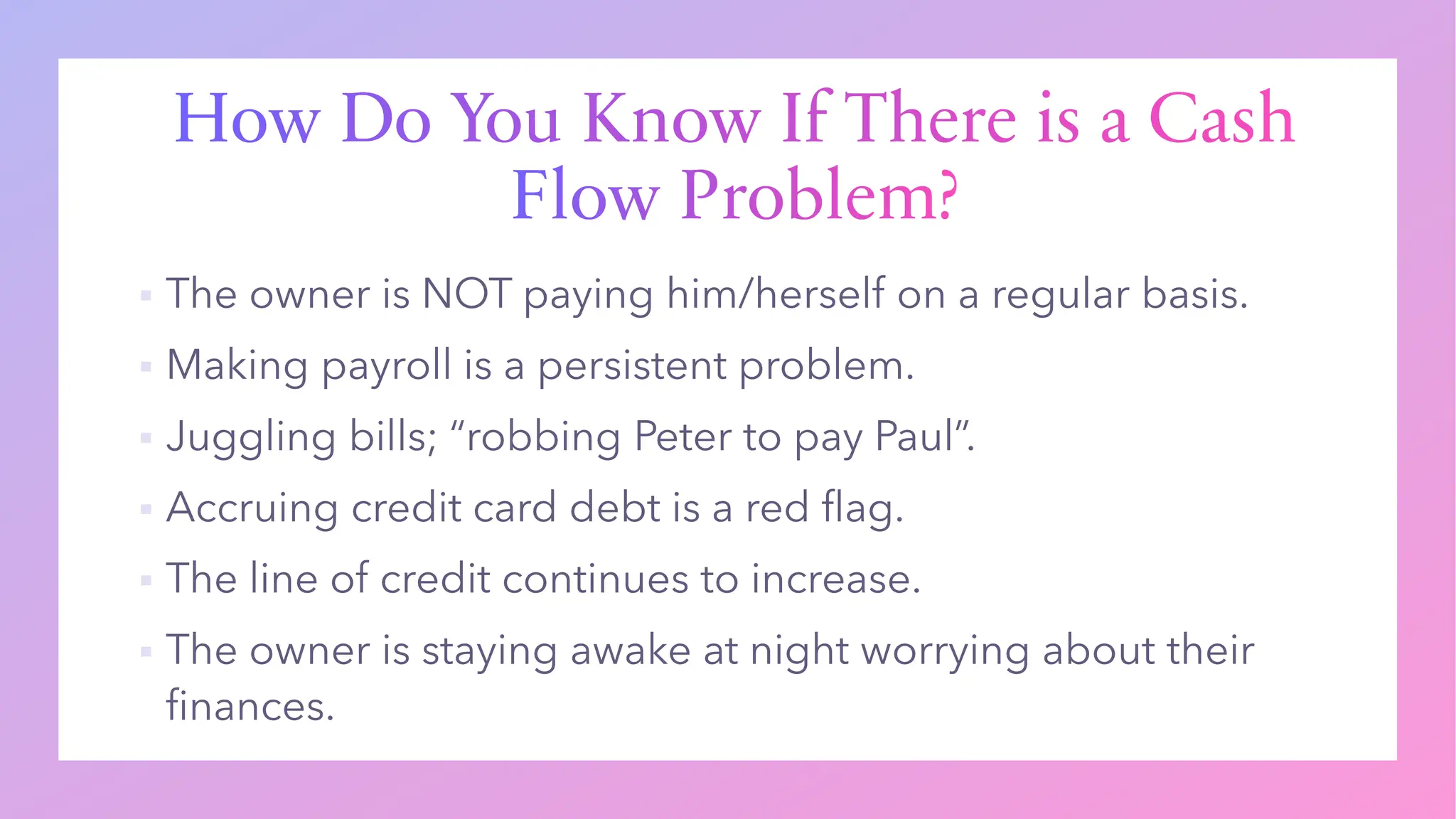 How Do You Know If There is a Cash
Flow Problem?
▪
▪
▪
▪
▪
▪
 