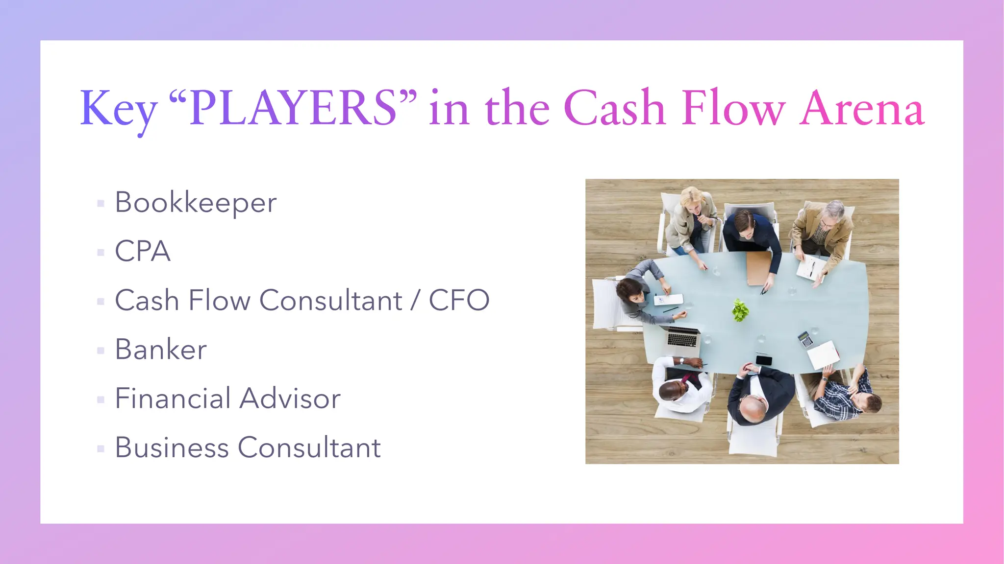 Key “PLAYERS” in the Cash Flow Arena
▪
▪
▪
▪
▪
▪
 