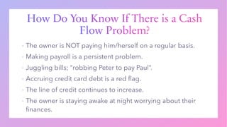 How Do You Know If There is a Cash
Flow Problem?
▪
▪
▪
▪
▪
▪
 